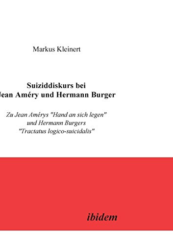 Suiziddiskurs bei Jean Améry und Hermann Burger. Zu Jean Amérys "Hand an sich legen" und Hermann Burgers "Tractatus logico-suicidalis" von Ibidem Press