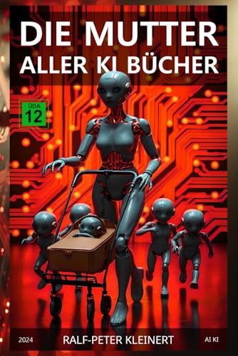 Die Mutter aller KI Bücher: Verstehen Sie Künstliche Intelligenz, bevor sie Sie versteht – Der ultimative Leitfaden für die Zukunft