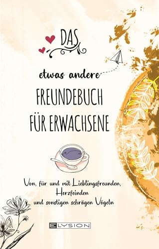 DAS etwas andere FREUNDEBUCH FÜR ERWACHSENE: Von, für und mit Lieblingsfreunden, Herzfeinden und sonstige schräge Vögeln von Elysion Books