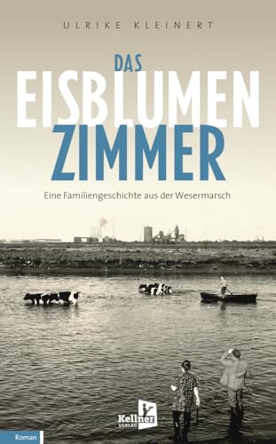 Das Eisblumenzimmer: Eine Familiengeschichte aus der Wesermarsch von Kellner Verlag