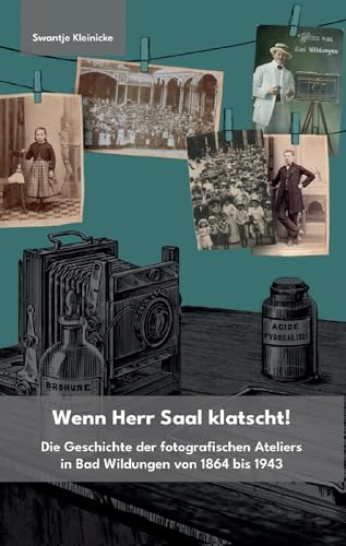 Wenn Herr Saal klatscht!: Die Geschichte der fotografischen Ateliers in Bad Wildungen von 1864 bis 1943 von Verlag Winfried Jenior