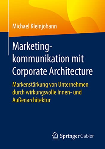 Marketingkommunikation mit Corporate Architecture: Markenstärkung von Unternehmen durch wirkungsvolle Innen- und Außenarchitektur