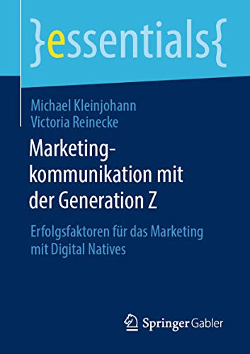 Marketingkommunikation mit der Generation Z: Erfolgsfaktoren für das Marketing mit Digital Natives (essentials) von Springer