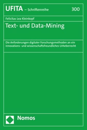 Text- und Data-Mining: Die Anforderungen digitaler Forschungsmethoden an ein innovations- und wissenschaftsfreundliches Urheberrecht (Schriftenreihe des Archivs für Urheber- und Medienrecht UFITA)