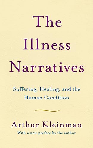 The Illness Narratives: Suffering, Healing, And The Human Condition