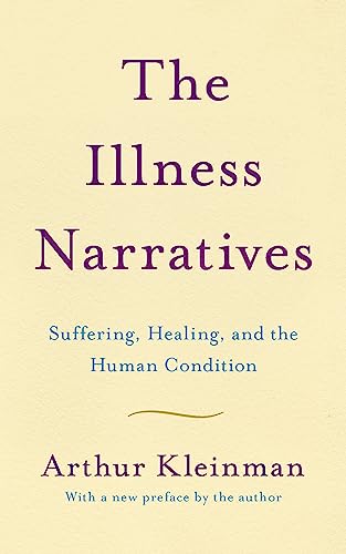 The Illness Narratives: Suffering, Healing, And The Human Condition
