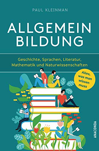 Allgemeinbildung. Alles was man wissen muss in Geschichte, Sprachen, Literatur, Mathematik und Naturwissenschaften von ANACONDA