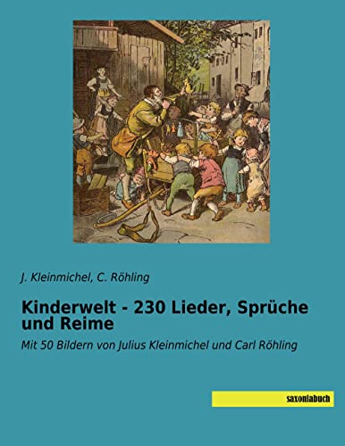 Kinderwelt - 230 Lieder, Sprüche und Reime: Mit 50 Bildern von Julius Kleinmichel und Carl Röhling Kinderwelt - 230 Lieder, Sprüche und Reime: Mit 50 Bildern von Julius Kleinmichel und Carl Röhling