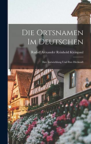 Die ortsnamen im deutschen; ihre entwicklung und ihre herkunft von Legare Street Press