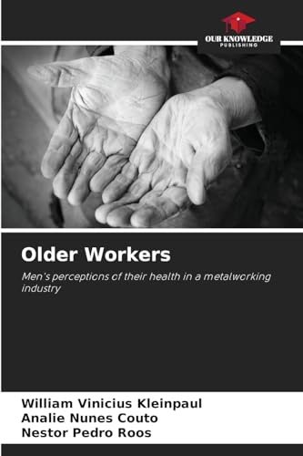 Older Workers: Men's perceptions of their health in a metalworking industry von Our Knowledge Publishing