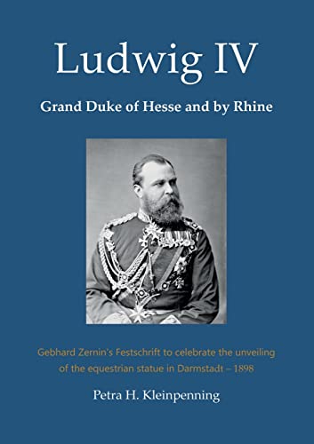 Ludwig IV, Grand Duke of Hesse and by Rhine: Gebhard Zernin's Festschrift to celebrate the unveiling of the equestrian statue in Darmstadt - 1898 von BoD – Books on Demand