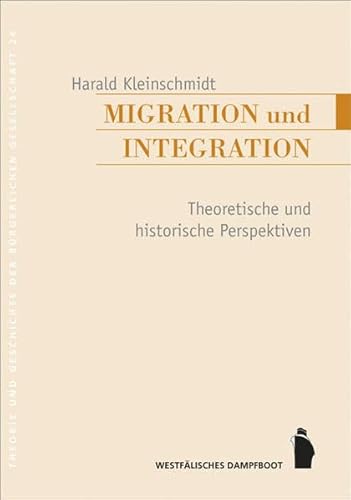 Migration und Integration: Theoretische und historische Perspektiven (Theorie und Geschichte der buergerlichen Gesellschaft)
