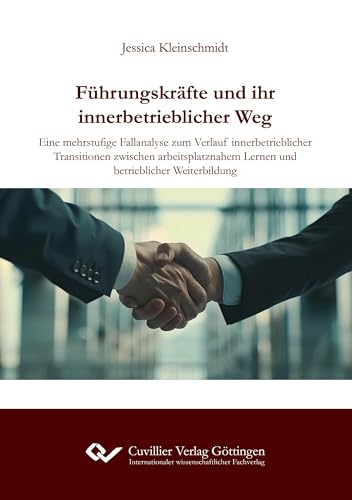 Führungskräfte und ihr innerbetrieblicher Weg: Eine mehrstufige Fallanalyse zum Verlauf innerbetrieblicher Transitionen zwischen arbeitsplatznahem Lernen und betrieblicher Weiterbildung von Cuvillier Verlag