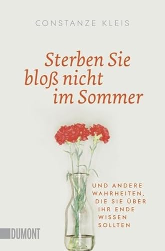 Sterben Sie bloß nicht im Sommer: Und andere Wahrheiten, die Sie über Ihr Ende wissen sollten (Taschenbücher)