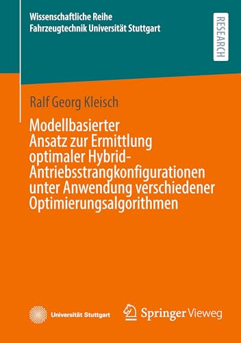 Modellbasierter Ansatz zur Ermittlung optimaler Hybrid-Antriebsstrangkonfigurationen unter Anwendung verschiedener Optimierungsalgorithmen ... Reihe Fahrzeugtechnik Universität Stuttgart) von Springer Vieweg
