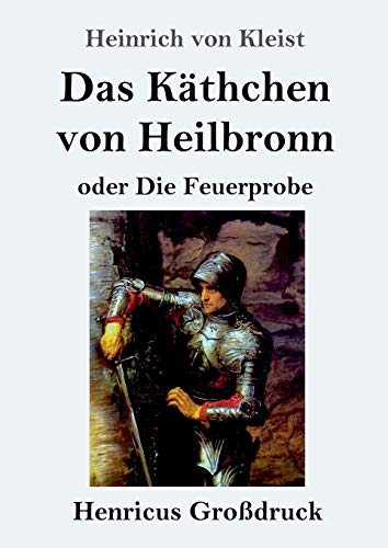 Das Käthchen von Heilbronn oder Die Feuerprobe (Großdruck): Ein großes historisches Ritterschauspiel von Henricus