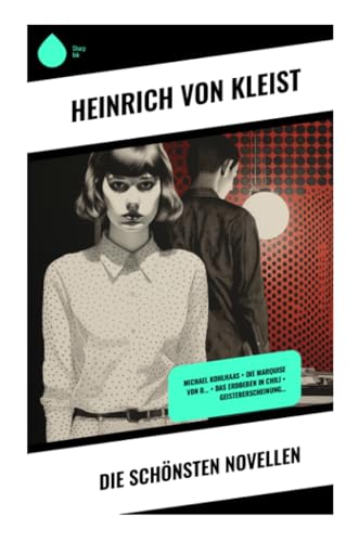 Die schönsten Novellen: Michael Kohlhaas + Die Marquise von O... + Das Erdbeben in Chili + Geistererscheinung…