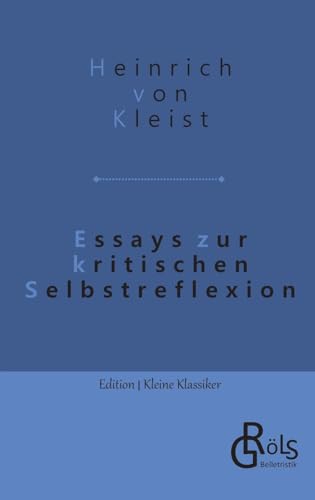 Essays zur kritischen Selbstreflexion: Über die allmähliche Verfertigung der Gedanken beim Reden & Über das Marionettentheater (Edition Kleine Klassiker - Softcover)