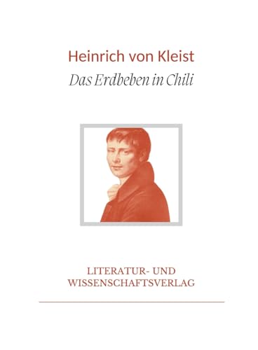 Heinrich von Kleist: Das Erdbeben in Chili. Vollständige Neuausgabe Heinrich von Kleist: Das Erdbeben in Chili. Vollständige Neuausgabe von LIWI Literatur- und Wissenschaftsverlag