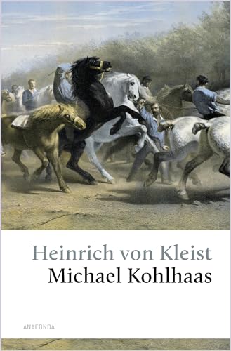 Michael Kohlhaas. Aus einer alten Chronik: »Es soll Gerechtigkeit geschehen, und gehe auch die Welt daran zugrunde!« (Michael Kohlhaas) (Große Klassiker zum kleinen Preis, Band 252) von Anaconda Verlag