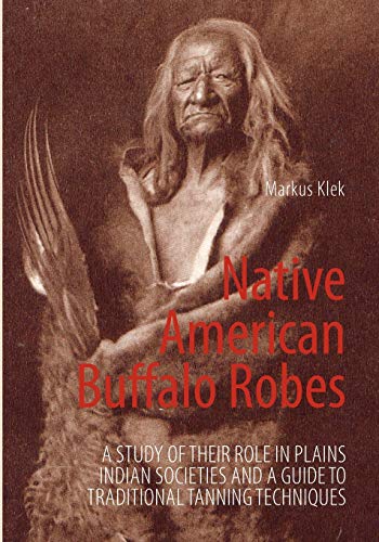 Native American Buffalo Robes: A study of their Role in Plains Indian Societies and a Guide to Traditional Tanning Techniques von Books on Demand GmbH
