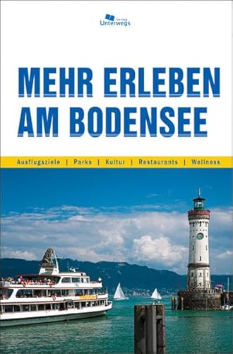 Mehr erleben am Bodensee: Reise- und Freizeitführer: Reise- und Freizeitführer. Ausflugsziele, Parks, Kultur, Restaurants, Wellness