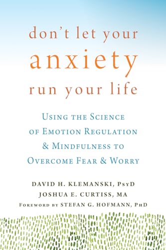 Don't Let Your Anxiety Run Your Life: Using the Science of Emotion Regulation and Mindfulness to Overcome Fear and Worry von New Harbinger