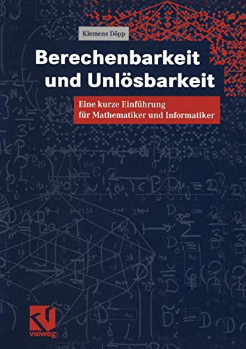 Berechenbarkeit und Unlösbarkeit: Eine Kurze Einführung für Mathematiker und Informatiker von Vieweg Verlagsgesellschaft