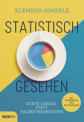 Statistisch gesehen: Echte Zahlen statt halber Wahrheiten aus Österreich und Deutschland von Ecowin