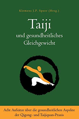 Taiji und gesundheitliches Gleichgewicht: Acht Aufsätze über die gesundheitlichen Aspekte der Qigong- und Taijiquan-Praxis