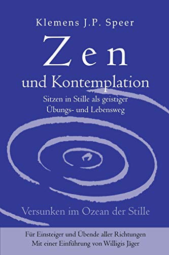 Zen und Kontemplation: Sitzen in Stille als geistiger Übungs- und Lebensweg
