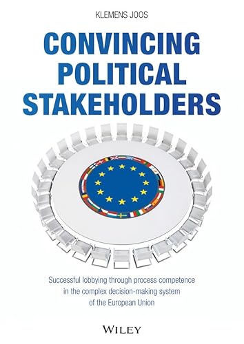 Convincing Political Stakeholders: Successful lobbying through process competence in the complex decision-making system of the European Union von Wiley