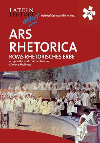 Ars Rhetorica. Roms rhetorisches Erbe (Latein Lektüre aktiv!) von Klett Ernst /Schulbuch