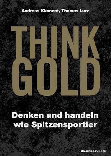 THINK GOLD: Denken und handeln wie Spitzensportler