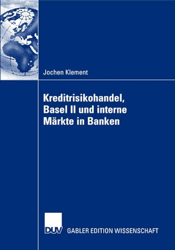 Kreditrisikohandel, Basel II und interne Märkte in Banken: Dissertation Universität Augsburg 2006. Mit e. Vorw. v. Manfred Steiner von Deutscher Universitätsverlag