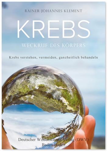 Krebs. Weckruf des Körpers: Krebs verstehen, vermeiden, ganzheitlich behandeln von Deutscher Wissenschaftsverlag