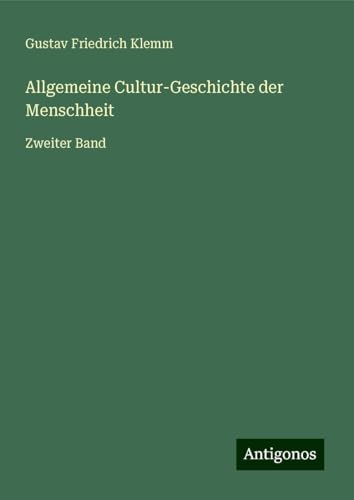 Allgemeine Cultur-Geschichte der Menschheit: Zweiter Band von Antigonos Verlag