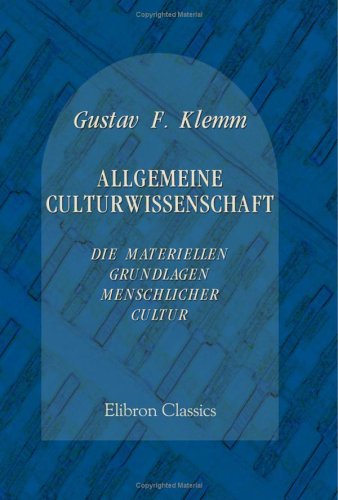 Allgemeine Culturwissenschaft: Die materiellen Grundlagen menschlicher Cultur. Werkzeuge und Waffen von Adamant Media Corporation