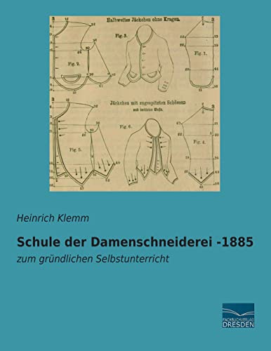 Schule der Damenschneiderei -1885: zum gruendlichen Selbstunterricht: zum gründlichen Selbstunterricht von Fachbuchverlag-Dresden