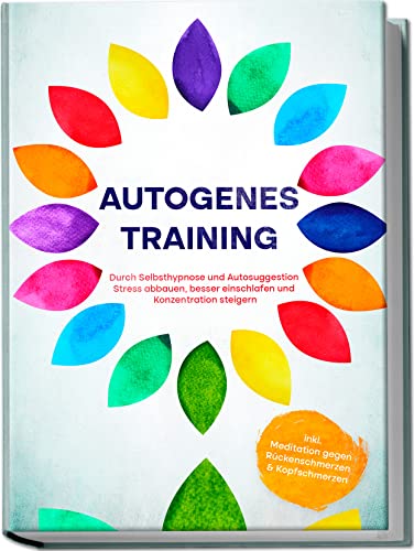 Autogenes Training: Durch Selbsthypnose und Autosuggestion Stress abbauen, besser einschlafen und Konzentration steigern | inkl. Meditation gegen Rückenschmerzen & Kopfschmerzen von edition Kraft der Gedanken