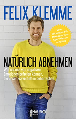 Natürlich abnehmen: Wie wir uns von negativen Emotionen befreien können, die unser Essverhalten beherrschen Natürlich abnehmen: Wie wir uns von negativen Emotionen befreien können, die unser Essverhalten beherrschen