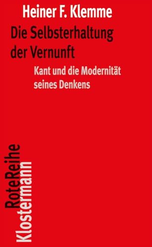 Die Selbsterhaltung der Vernunft: Kant und die Modernität seines Denkens (Klostermann RoteReihe)