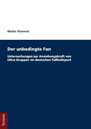 Der unbedingte Fan: Untersuchungen zur Anziehungskraft von Ultra-Gruppen im deutschen Fußballsport Der unbedingte Fan: Untersuchungen zur Anziehungskraft von Ultra-Gruppen im deutschen Fußballsport von Tectum Verlag