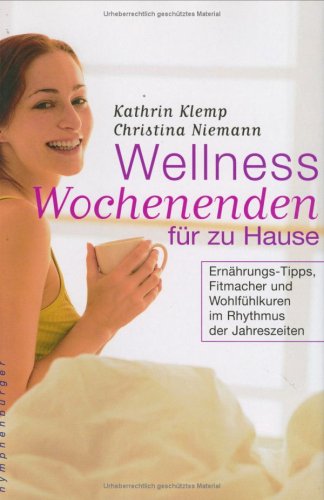 Wellness Wochenenden für zu Hause: Ernährungs-Tipps, Fitmacher und Wohlfühlkuren im Rhytmus der Jahreszeiten Wellness Wochenenden für zu Hause: Ernährungs-Tipps, Fitmacher und Wohlfühlkuren im Rhytmus der Jahreszeiten