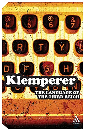 Language of the Third Reich: LTI - Lingua Tertii Imperii: LTI -- Lingua Tertii Imperii: A Philologist's Notebook (Continuum Impacts)