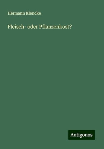 Fleisch- oder Pflanzenkost? von Antigonos Verlag