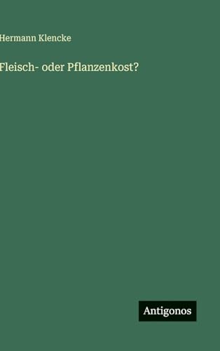 Fleisch- oder Pflanzenkost? von Antigonos Verlag