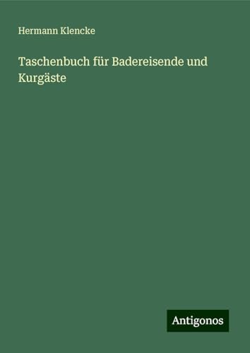 Taschenbuch für Badereisende und Kurgäste von Antigonos Verlag