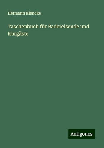 Taschenbuch für Badereisende und Kurgäste von Antigonos Verlag