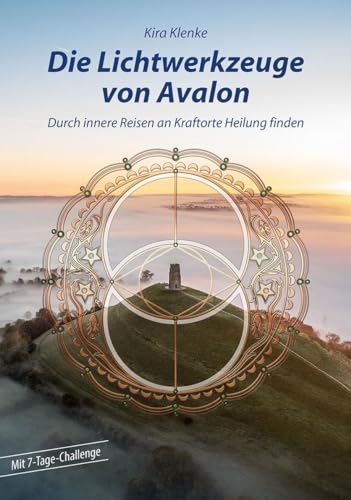 Die Lichtwerkzeuge von Avalon: Durch innere Reisen an Kraftorte Heilung finden